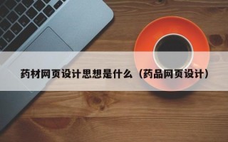 莱州药材网页设计思想是什么（药品网页设计）